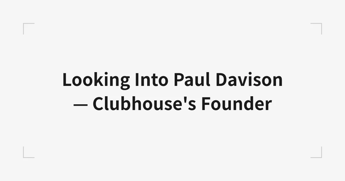 Paul Davidson - Clubhouse創業者を調べてみた