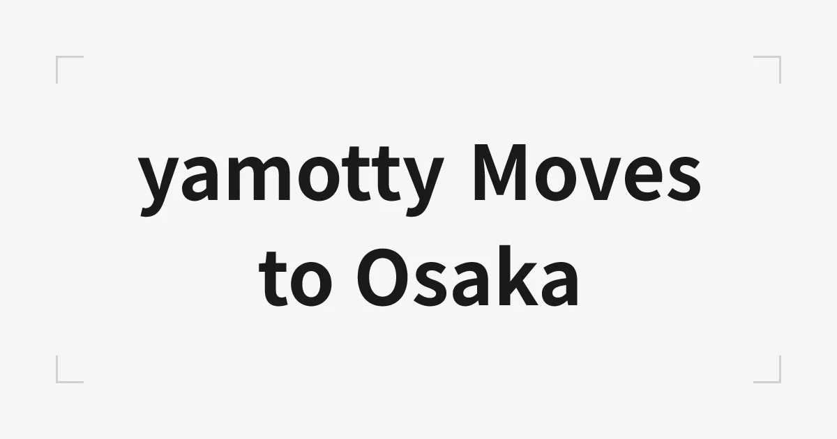 yamotty、大阪へ引っ越したってよ
